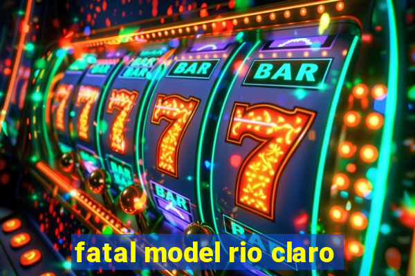 fatal model rio claro-sp